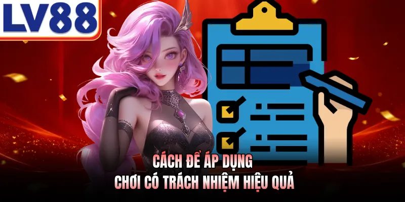 Cách để áp dụng chơi có trách nhiệm hiệu quả 